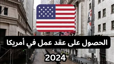 أفضل طرق الحصول على عقد العمل في أمريكا 2024